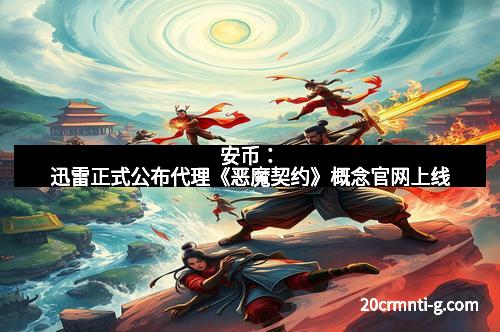 安币：迅雷正式公布代理《恶魔契约》概念官网上线